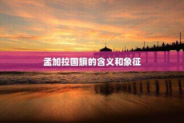 孟加拉国旗的含义和象征