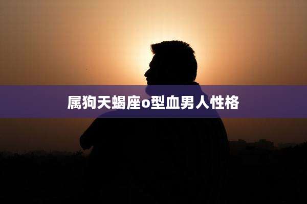 属狗天蝎座o型血男人性格