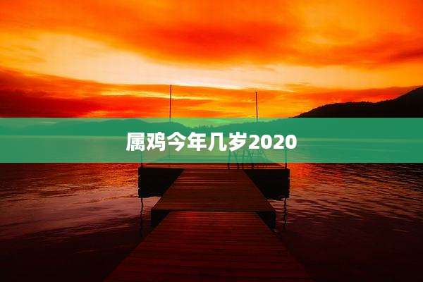 属鸡今年几岁2020