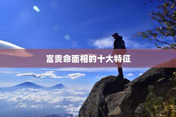 富贵命面相的十大特征