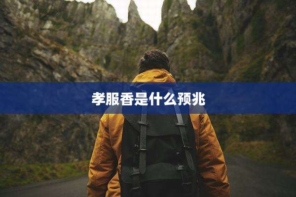 孝服香是什么预兆