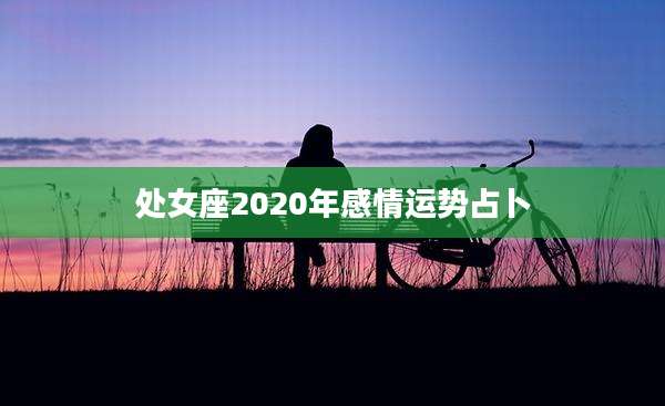 处女座2020年感情运势占卜