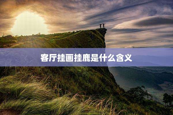 客厅挂画挂鹿是什么含义
