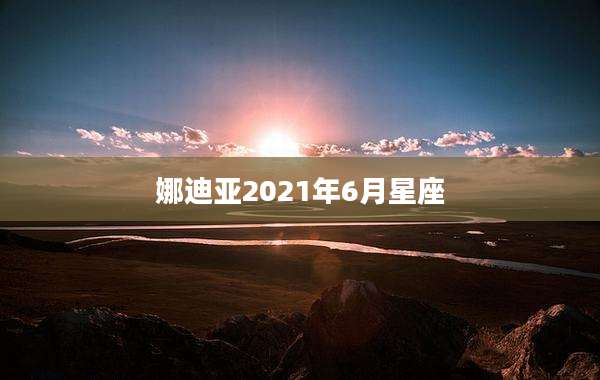 娜迪亚2021年6月星座
