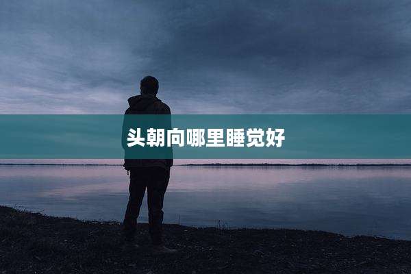 头朝向哪里睡觉好