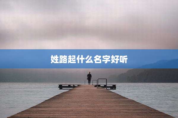 姓路起什么名字好听