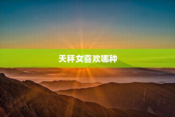 天秤女喜欢哪种
