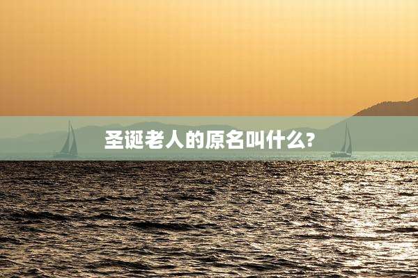 圣诞老人的原名叫什么?