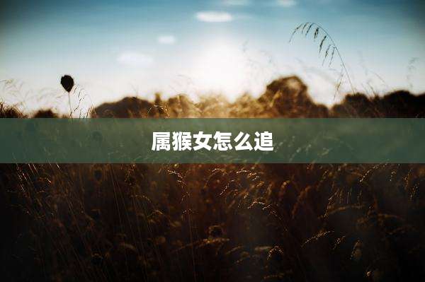 属猴女怎么追