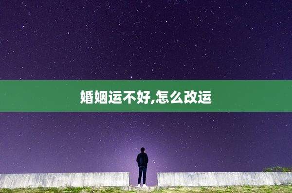 婚姻运不好,怎么改运