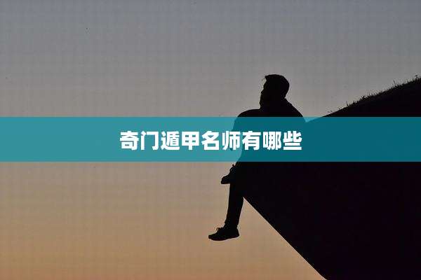 奇门遁甲名师有哪些