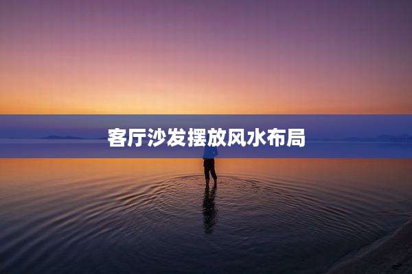 客厅沙发摆放风水布局
